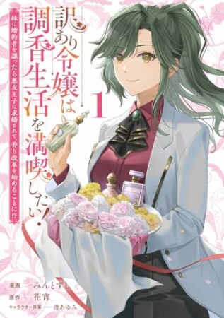 訳あり令嬢は調香生活を満喫したい！ 妹に婚約者を譲ったら悪友王子に求婚されて、香り改革を始めることに！？1巻の表紙
