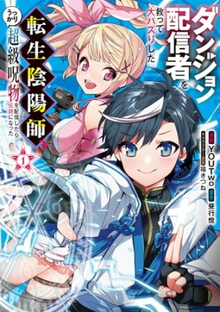 ダンジョン配信者を救って大バズりした転生陰陽師、うっかり超級呪物を配信したら伝説になった1巻の表紙