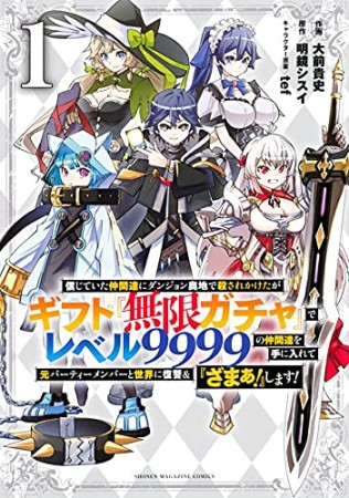 信じていた仲間達にダンジョン奥地で殺されかけたがギフト『無限ガチャ』でレベル９９９９の仲間達を手に入れて元パーティーメンバーと世界に復讐＆『ざまぁ！』します！1巻の表紙