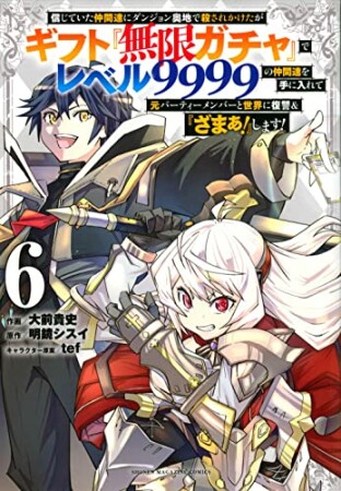 信じていた仲間達にダンジョン奥地で殺されかけたがギフト『無限ガチャ』でレベル９９９９の仲間達を手に入れて元パーティーメンバーと世界に復讐＆『ざまぁ！』します！6巻の表紙