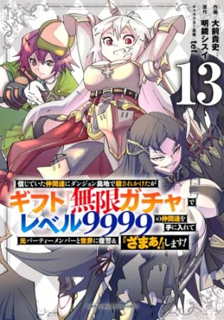 信じていた仲間達にダンジョン奥地で殺されかけたがギフト『無限ガチャ』でレベル９９９９の仲間達を手に入れて元パーティーメンバーと世界に復讐＆『ざまぁ！』します！13巻の表紙