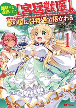 無駄だと追放された【宮廷獣医】、獣の国に好待遇で招かれる～森で助けた神獣とケモ耳美少女達にめちゃくちゃ溺愛されながらスローライフを楽しんでる～1巻の表紙