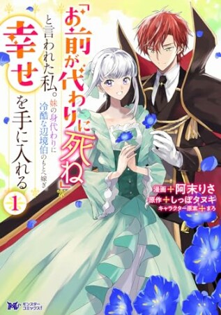 「お前が代わりに死ね」と言われた私。妹の身代わりに冷酷な辺境伯のもとへ嫁ぎ、幸せを手に入れる（コミック）1巻の表紙