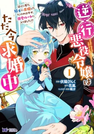 逆行悪役令嬢はただ今求婚中　近くに居た騎士に求婚しただけのはずが、溺愛ルートに入りました！？（コミック）1巻の表紙