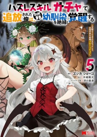 ハズレスキル『ガチャ』で追放された俺は、わがまま幼馴染を絶縁し覚醒する ～万能チートスキルをゲットして、目指せ楽々最強スローライフ！～（コミック）5巻の表紙