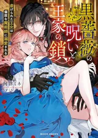 黒薔薇の呪いと王家の鎖 虐げられた王女は偏屈な魔術師に溺愛される1巻の表紙