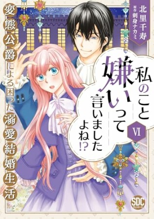 私のこと嫌いって言いましたよね！？変態公爵による困った溺愛結婚生活6巻の表紙